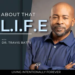 About That L.I.F.E with Dr. Travis Batts Podcast artwork