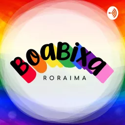 Boa Bixa, Roraima Podcast artwork