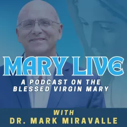 Mary Live: A Podcast on the Blessed Virgin Mary