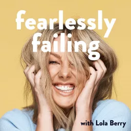 Fearlessly Failing with Lola Berry Podcast artwork