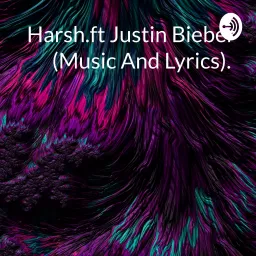 Harsh.ft Justin Bieber (Music And Lyrics). 💙💕🎼🤗 Podcast artwork