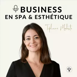 BUSINESS EN SPA ET ESTHÉTIQUE - Par Tiphaine Modeste Podcast artwork