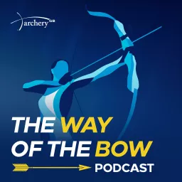 The Way of The Bow | Archery GB Podcast