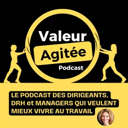 VALEUR AGITÉE, le 1er Podcast des Dirigeants, DRH et managers pour MIEUX VIVRE AU TRAVAIL !