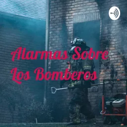 Alarmas Sobre Los Bomberos Podcast artwork