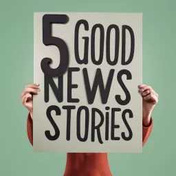 5 Good News Stories : Happiness and Fun Podcast artwork