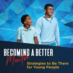 Becoming a Better Mentor: Strategies to Be There for Young People Podcast artwork