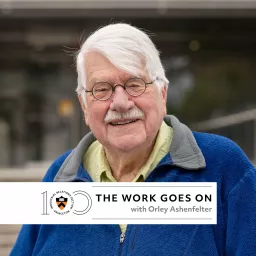 The Work Goes On: An Oral History of Industrial Relations and Labor Economics with Princeton’s Orley Ashenfelter Podcast artwork