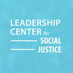 The Leadership Center for Social Justice Podcast artwork