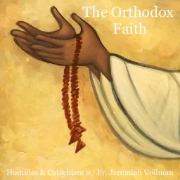 The Orthodox Faith: Homilies and Catechism with Fr. Jeremiah Vollman