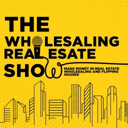 The Wholesaling Real Estate Show | Make Money in Real Estate Wholesaling And Flipping Houses Podcast artwork