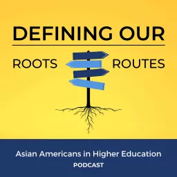 Defining Our Roots/Routes: Asian Americans in Higher Education Podcast artwork