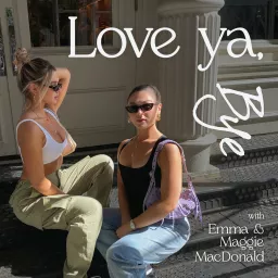 Love Ya, Bye with Emma and Maggie MacDonald Podcast artwork