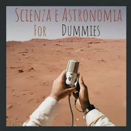 Scienza e Astronomia for Dummies Podcast artwork