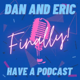 Dan and Eric Finally Have a Podcast artwork