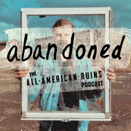 abandoned: The All-American Ruins Podcast artwork