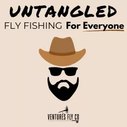 Untangled: Fly Fishing For Everyone | Ventures Fly Co. Podcast artwork