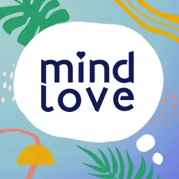 Mind Love • Modern Mindfulness to Think, Feel, and Live Well Podcast artwork