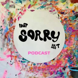 Not Sorry Art Podcast artwork