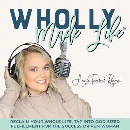 Wholly Made Life™- ReClaim your Whole Life, Tap into God-Sized Fulfillment for the Success Driven Woman, Mama, Wife, Sister Podcast artwork