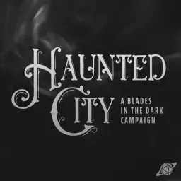 Haunted City - A Blades in the Dark Campaign Podcast artwork