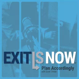 Exit Is Now - Plan Accordingly With Scott Snider Podcast artwork