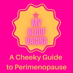 My Aloof Vagina, A Cheeky Guide to Perimenopause Podcast artwork