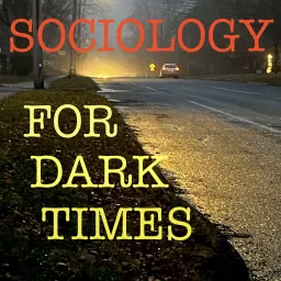 Sociology for Dark Times Podcast artwork