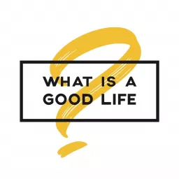 What is a Good Life? Podcast artwork