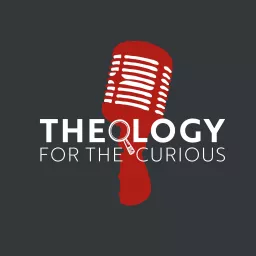 Theology for the Curious Podcast artwork