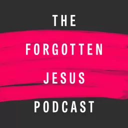 The Forgotten Jesus Podcast