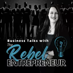 Business Talks With The Rebel Entrepreneur Podcast artwork