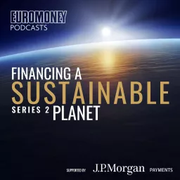 Euromoney Podcasts: Financing a Sustainable Planet - Series II artwork