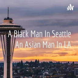 A Black Man In Seattle An Asian Man In LA Podcast artwork