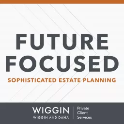 Future Focused: Sophisticated Estate Planning Podcast artwork