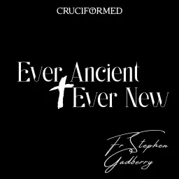 Ever Ancient, Ever New with Fr Stephen Gadberry