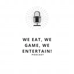We Eat, We Game, We Entertain! Podcast artwork