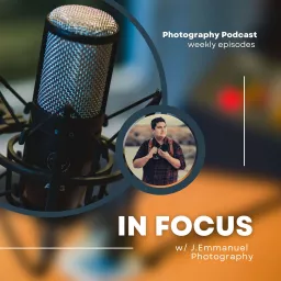 In Focus with J. Emmanuel Photography Podcast artwork