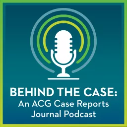 Behind the Case: An ACG Case Reports Journal Podcast