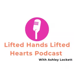 Lifted Hands Lifted Hearts Podcast artwork