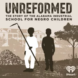 Unreformed: the Story of the Alabama Industrial School for Negro Children Podcast artwork