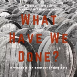 What Have We Done? A Winecast for Amateur Enthusiasts Podcast artwork