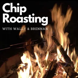 Chip Roasting w/ Wally and Brennan Podcast artwork
