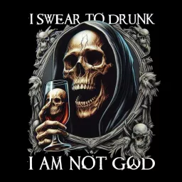 I Swear To Drunk I Am Not God Podcast artwork