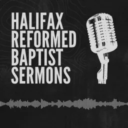 Halifax Reformed Baptist Sermons Podcast artwork