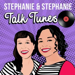 Stephanie & Stephanie Talk Tunes Podcast artwork
