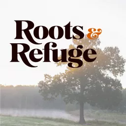 Roots and Refuge Podcast artwork