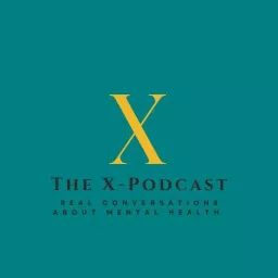 The X-Podcast: Real Conversations About Mental Health