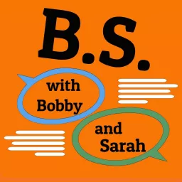 B.S. with Bobby and Sarah Podcast artwork