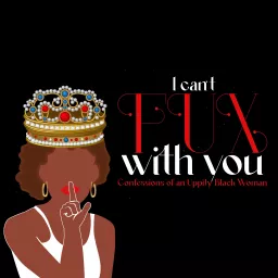 I Can't Fux With You! Confessions of An Uppity Black Woman Podcast artwork